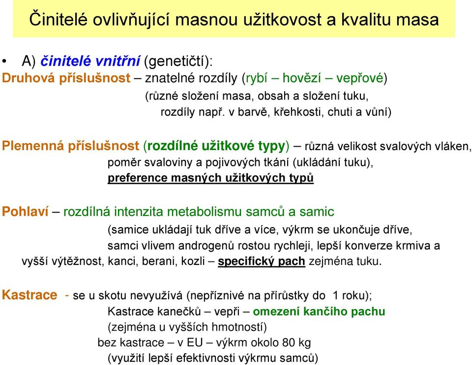 užitkových typů Pohlaví rozdílná intenzita metabolismu samců a samic (samice ukládají tuk dříve a více, výkrm se ukončuje dříve, samci vlivem androgenů rostou rychleji, lepší konverze krmiva a vyšší