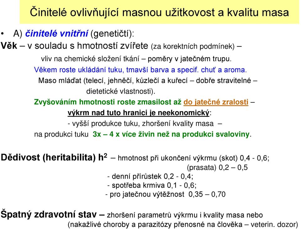 Zvyšováním hmotnosti roste zmasilost až do jatečné zralosti výkrm nad tuto hranici je neekonomický: - vyšší produkce tuku, zhoršení kvality masa na produkci tuku 3x 4 x více živin než na produkci