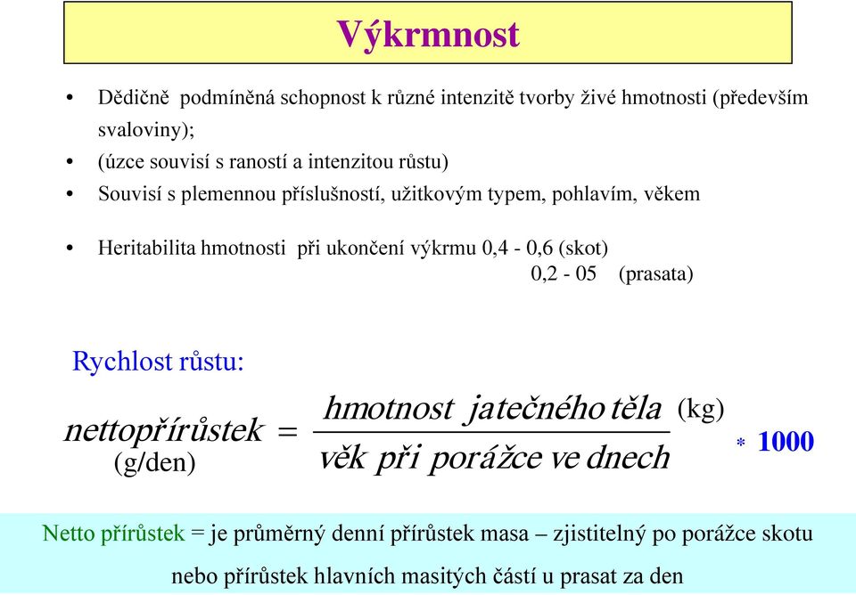 0,4-0,6 (skot) 0,2-05 (prasata) Rychlost růstu: nettopřírů stek = (g/den) hmotnost jatečného těla věk při porážce ve dnech (kg) *