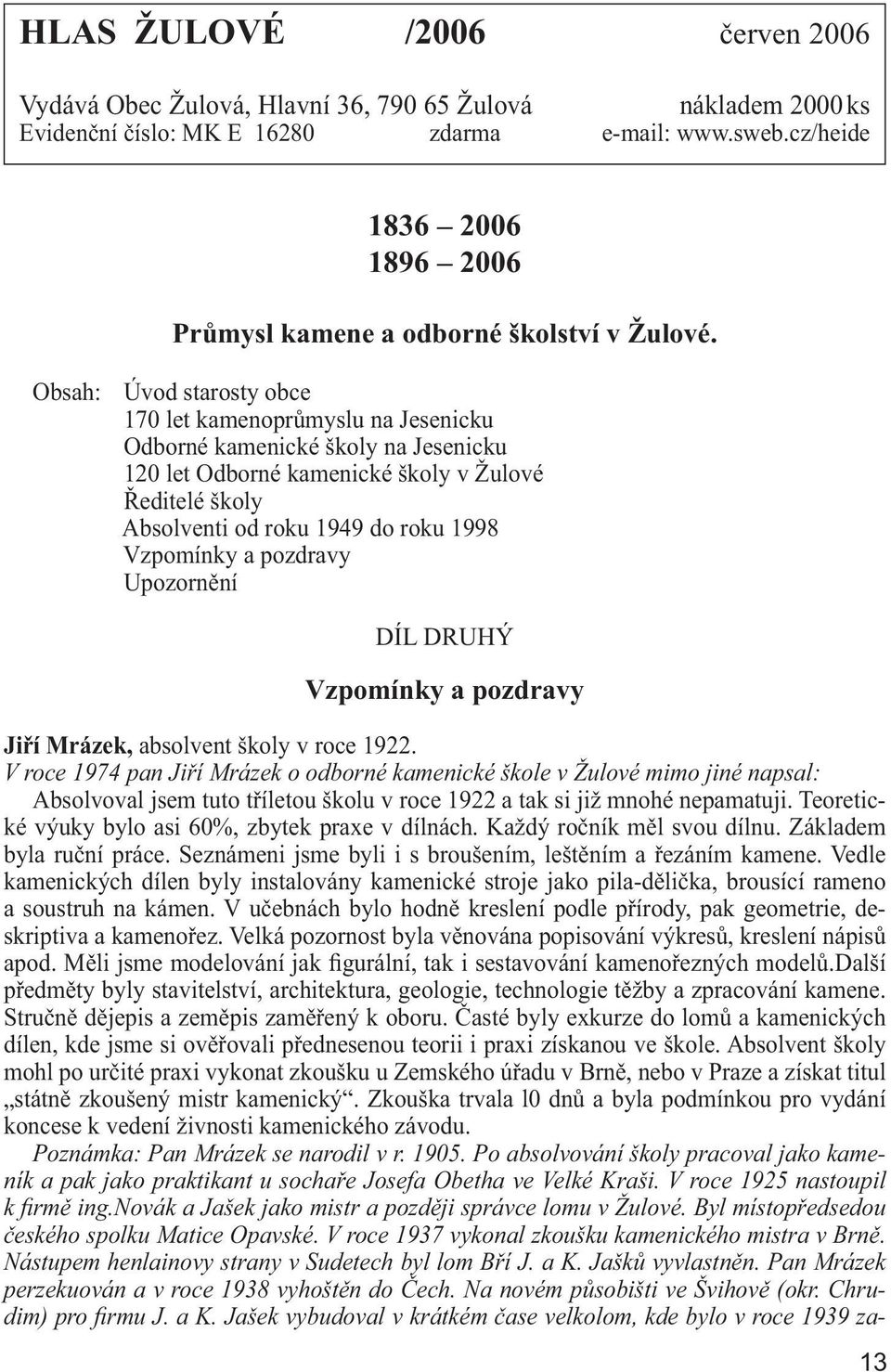 Obsah: Úvod starosty obce 170 let kamenoprůmyslu na Jesenicku Odborné kamenické školy na Jesenicku 120 let Odborné kamenické školy v Žulové Ředitelé školy Absolventi od roku 1949 do roku 1998