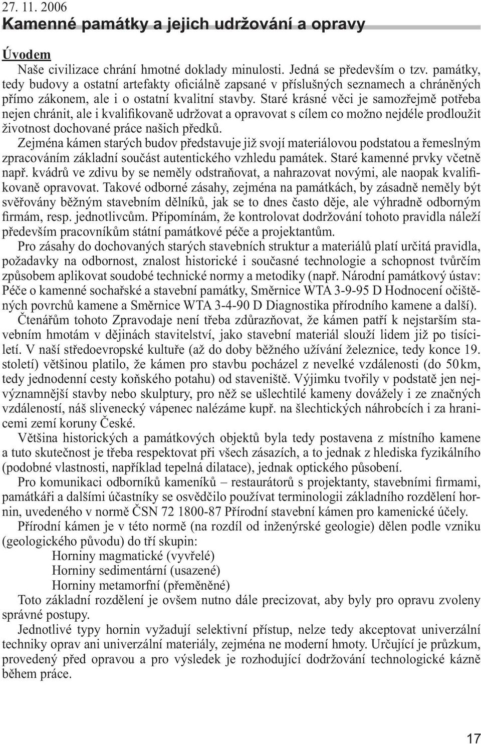 Staré krásné věci je samozřejmě potřeba nejen chránit, ale i kvalifikovaně udržovat a opravovat s cílem co možno nejdéle prodloužit životnost dochované práce našich předků.