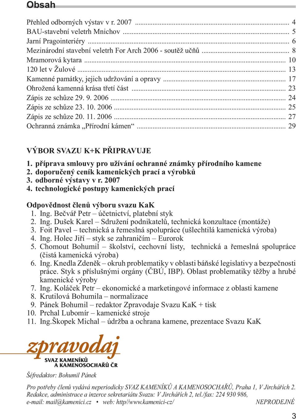 11. 2006... 27 Ochranná známka Přírodní kámen... 29 VÝBOR SVAZU K+K PŘIPRAVUJE 1. příprava smlouvy pro užívání ochranné známky přírodního kamene 2. doporučený ceník kamenických prací a výrobků 3.