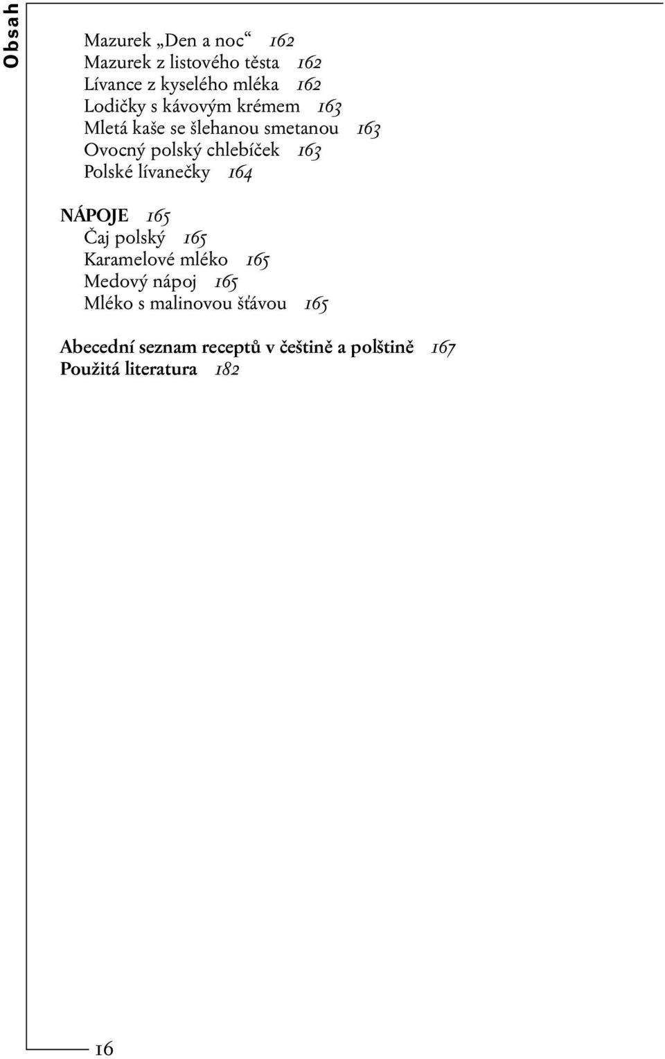 163 Polské lívanečky 164 NÁPOJE 165 Čaj polský 165 Karamelové mléko 165 Medový nápoj 165