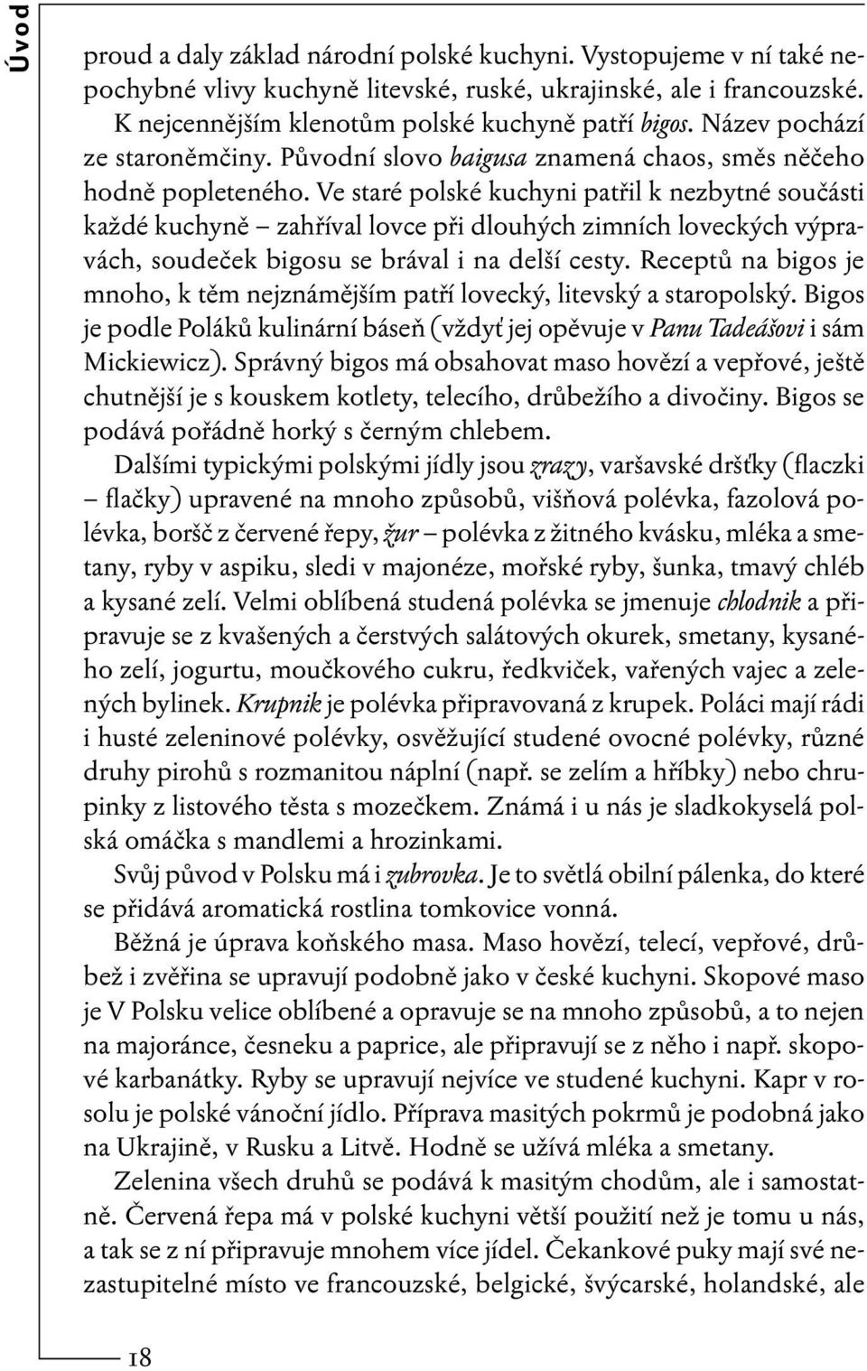 Ve staré polské kuchyni patřil k nezbytné součásti každé kuchyně zahříval lovce při dlouhých zimních loveckých výpravách, soudeček bigosu se brával i na delší cesty.