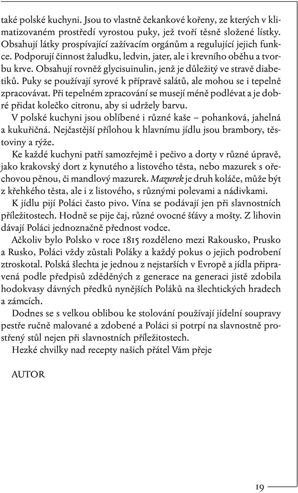 Obsahují rovněž glycisuinulin, jenž je důležitý ve stravě diabetiků. Puky se používají syrové k přípravě salátů, ale mohou se i tepelně zpracovávat.