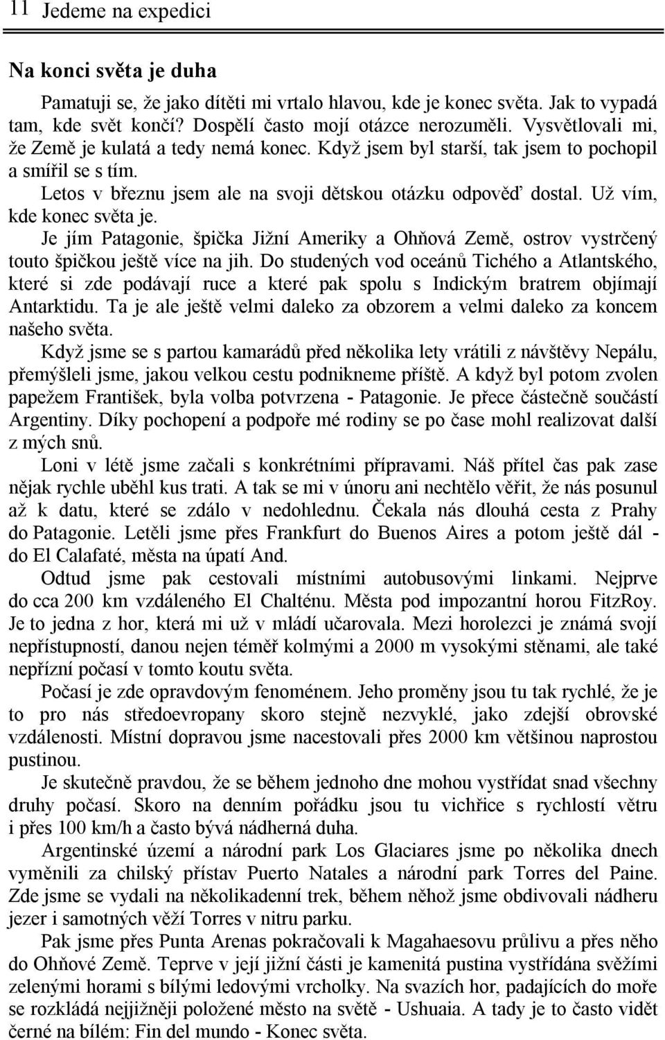 Už vím, kde konec světa je. Je jím Patagonie, špička Jižní Ameriky a Ohňová Země, ostrov vystrčený touto špičkou ještě více na jih.