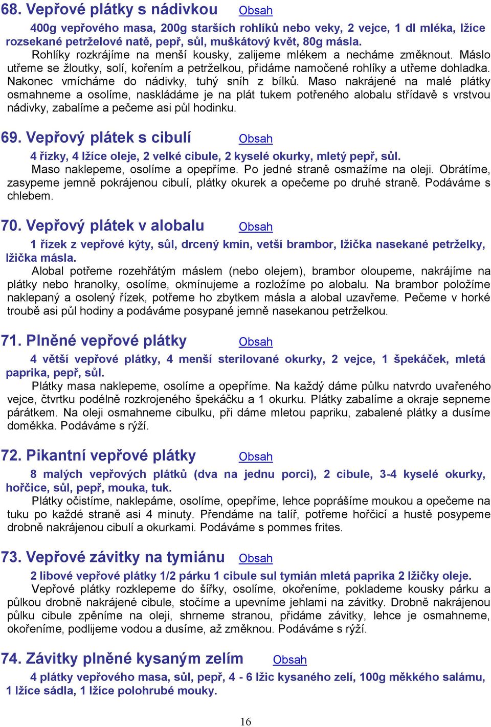 Nakonec vmícháme do nádivky, tuhý sníh z bílků.