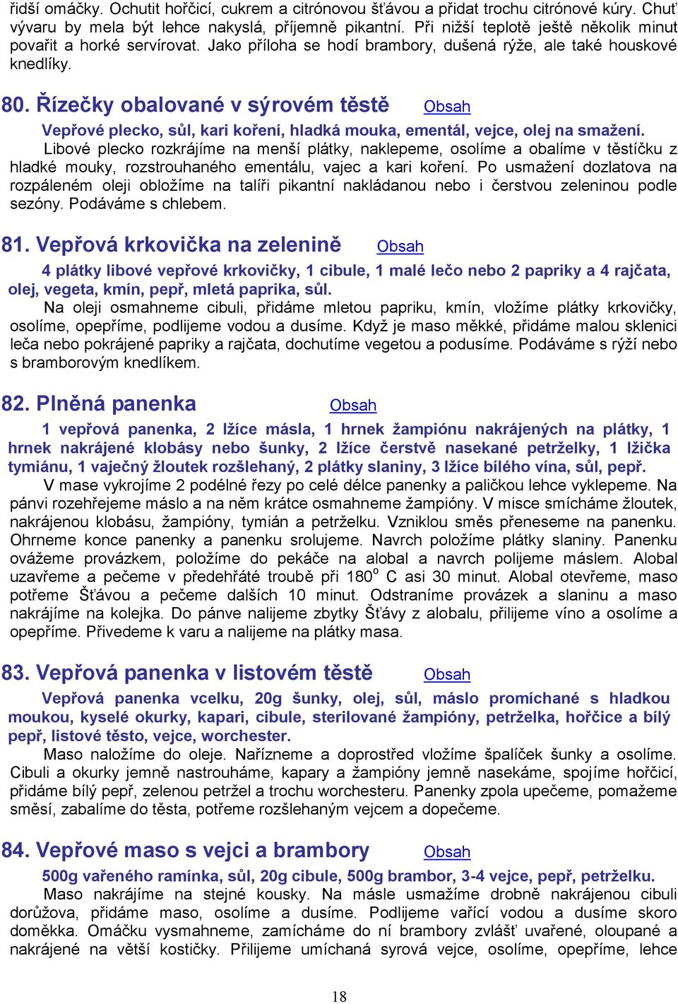 Řízečky obalované v sýrovém těstě Obsah Vepřové plecko, sůl, kari koření, hladká mouka, ementál, vejce, olej na smažení.