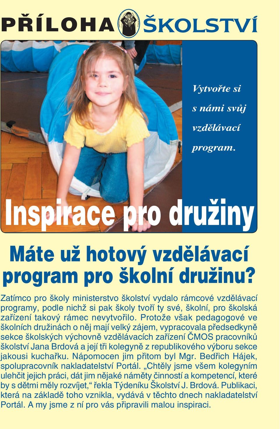 Protože však pedagogové ve školních družinách o něj mají velký zájem, vypracovala předsedkyně sekce školských výchovně vzdělávacích zařízení ČMOS pracovníků školství Jana Brdová a její tři kolegyně z