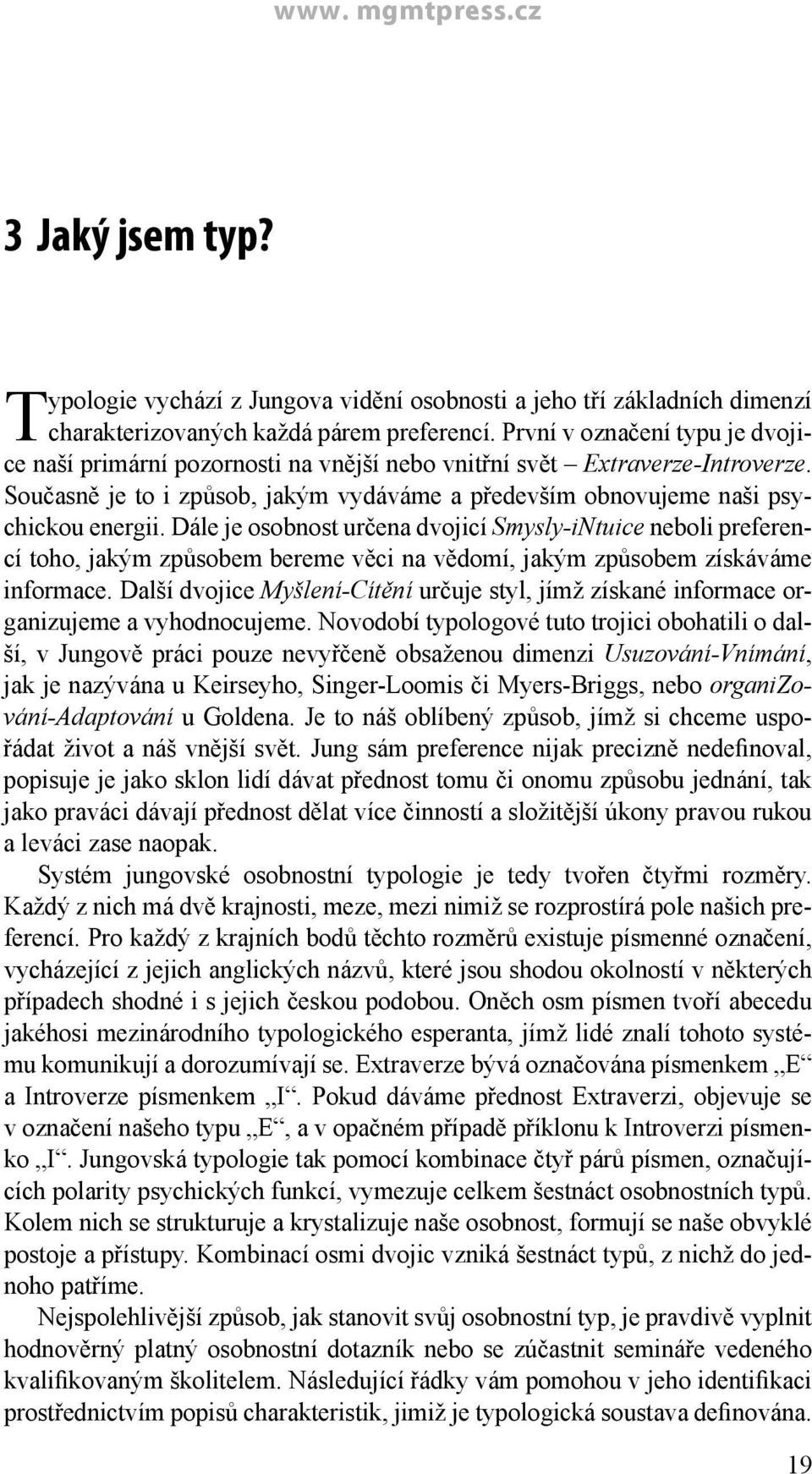 Dále je osobnost určena dvojicí Smysly-iNtuice neboli preferencí toho, jakým způsobem bereme věci na vědomí, jakým způsobem získáváme informace.