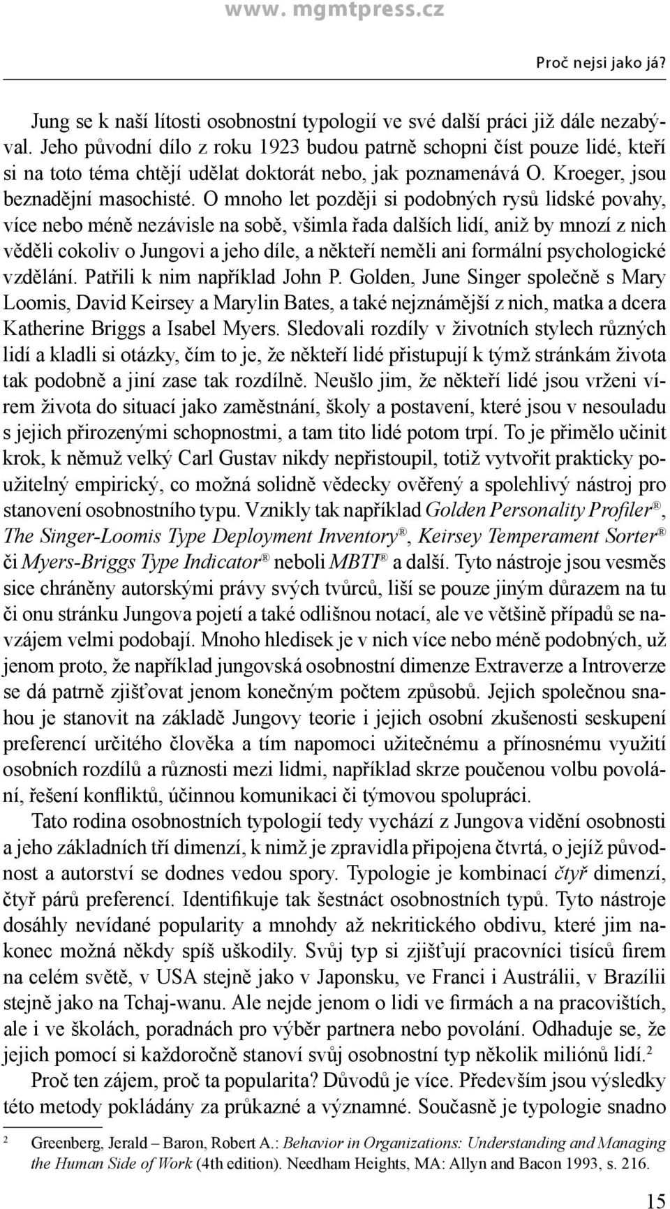 O mnoho let později si podobných rysů lidské povahy, více nebo méně nezávisle na sobě, všimla řada dalších lidí, aniž by mnozí z nich věděli cokoliv o Jungovi a jeho díle, a někteří neměli ani