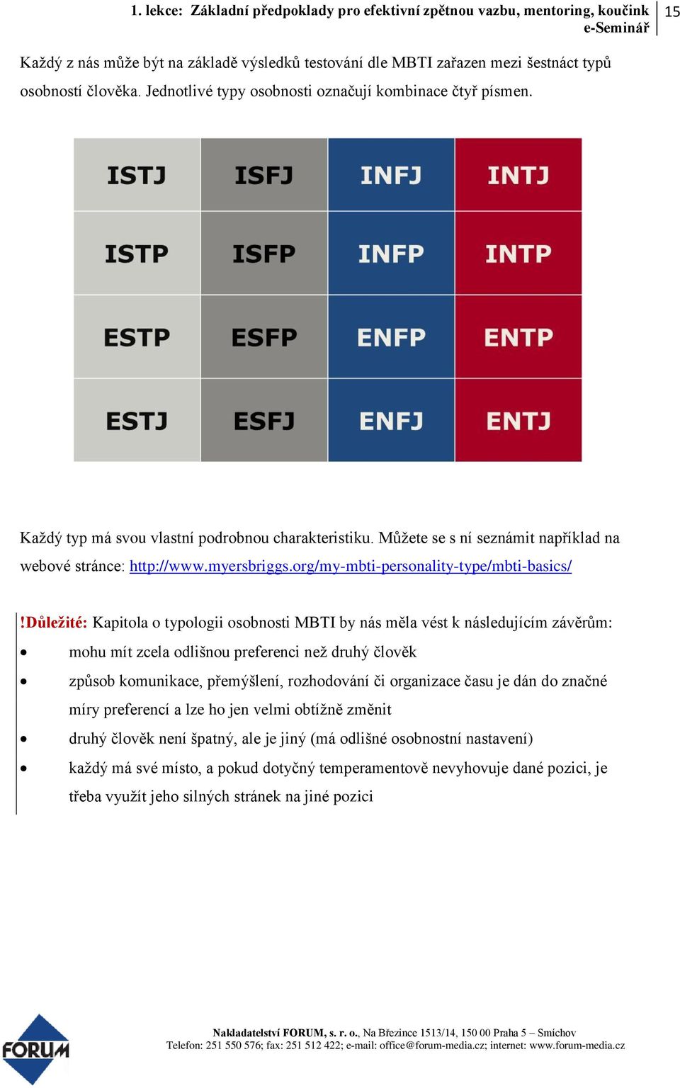 důležité: Kapitola o typologii osobnosti MBTI by nás měla vést k následujícím závěrům: mohu mít zcela odlišnou preferenci než druhý člověk způsob komunikace, přemýšlení, rozhodování či organizace