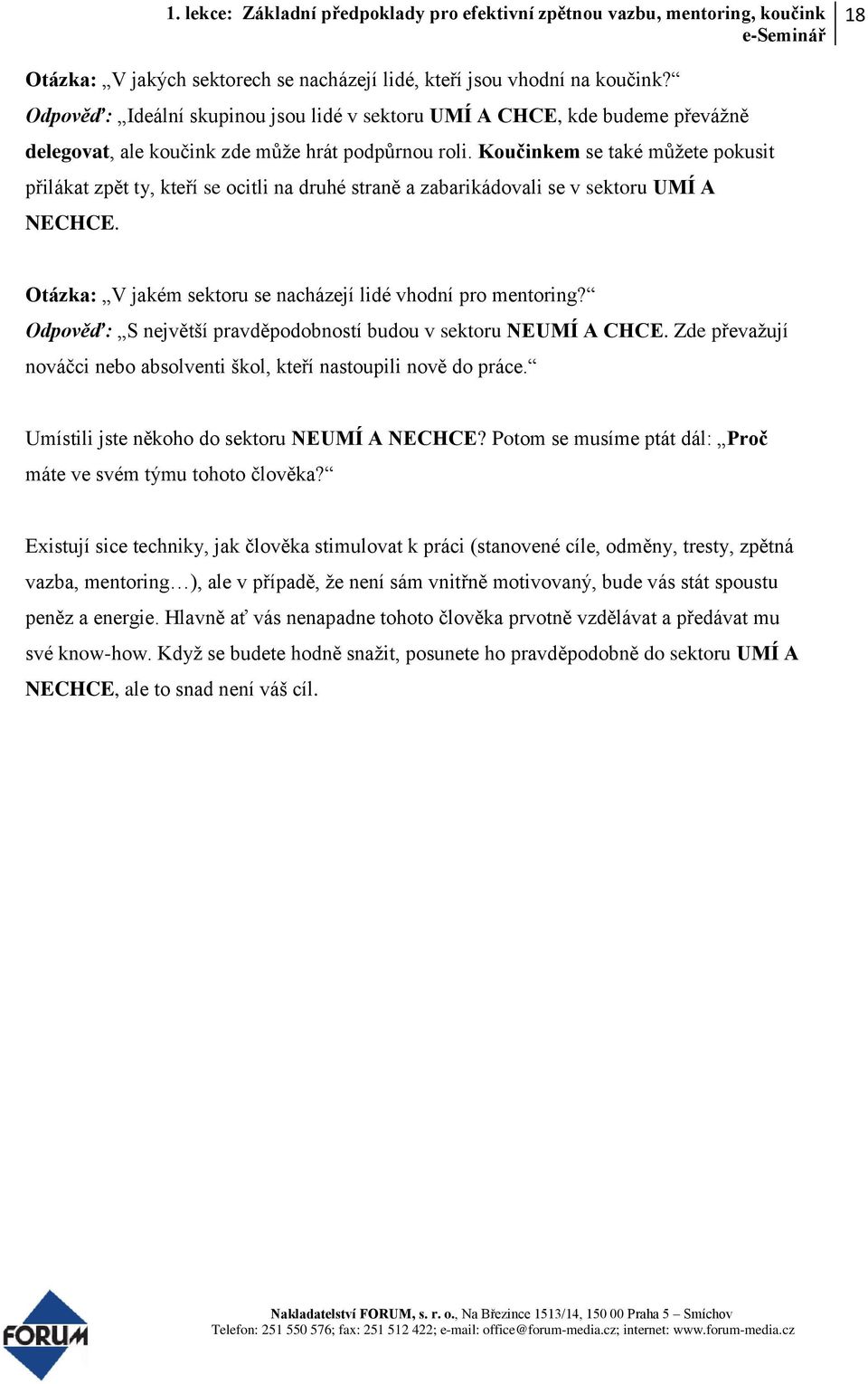 Koučinkem se také můžete pokusit přilákat zpět ty, kteří se ocitli na druhé straně a zabarikádovali se v sektoru UMÍ A NECHCE. Otázka: V jakém sektoru se nacházejí lidé vhodní pro mentoring?