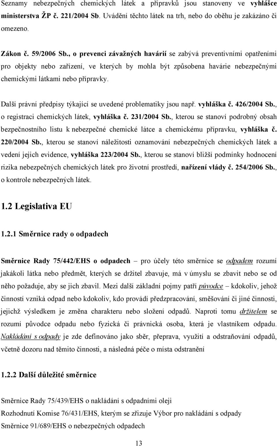 Další právní předpisy týkající se uvedené problematiky jsou např. vyhláška č. 426/2004 Sb., o registraci chemických látek, vyhláška č. 231/2004 Sb.