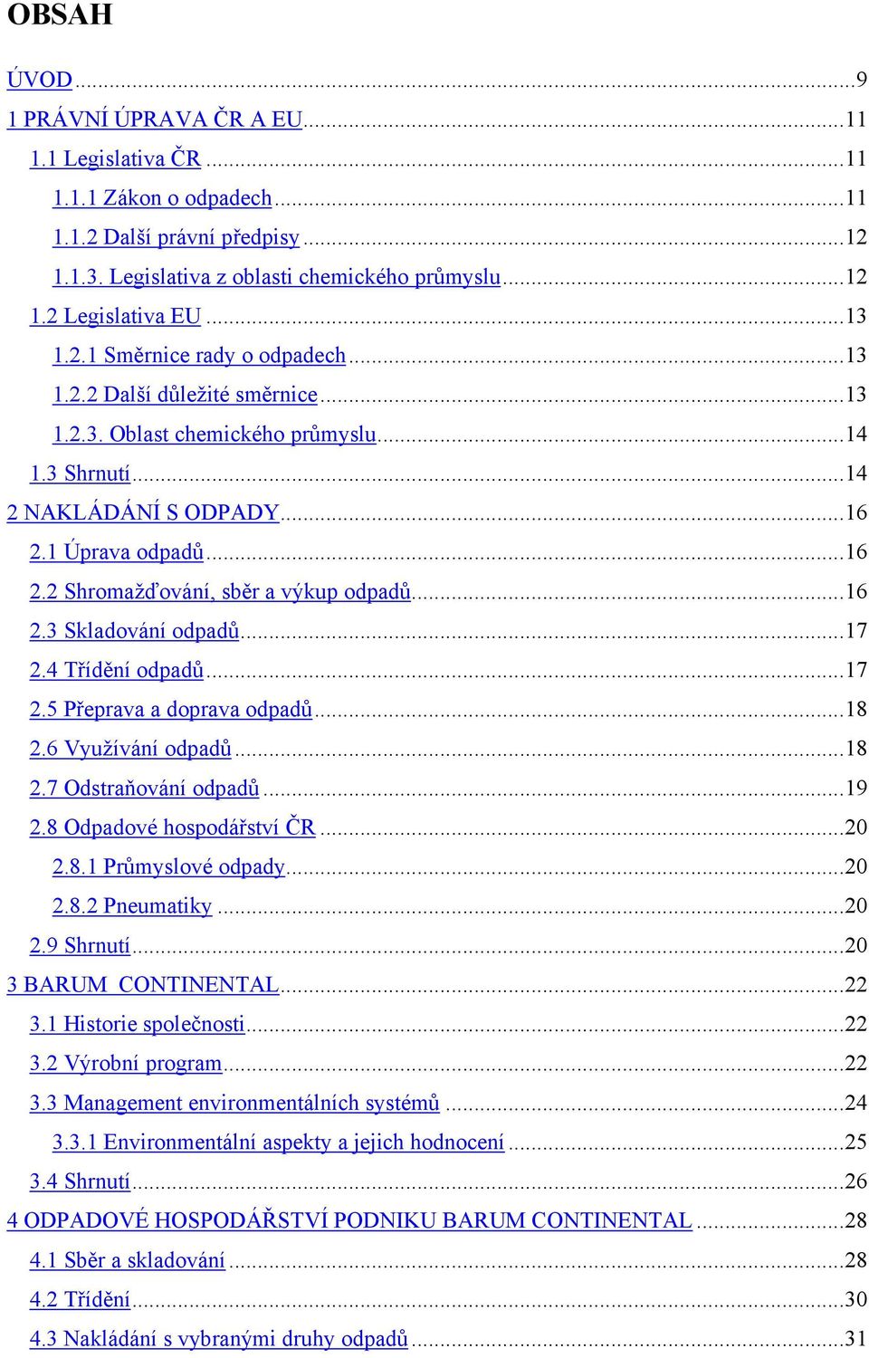 ..16 2.3 Skladování odpadů...17 2.4 Třídění odpadů...17 2.5 Přeprava a doprava odpadů...18 2.6 Využívání odpadů...18 2.7 Odstraňování odpadů...19 2.8 Odpadové hospodářství ČR...20 2.8.1 Průmyslové odpady.