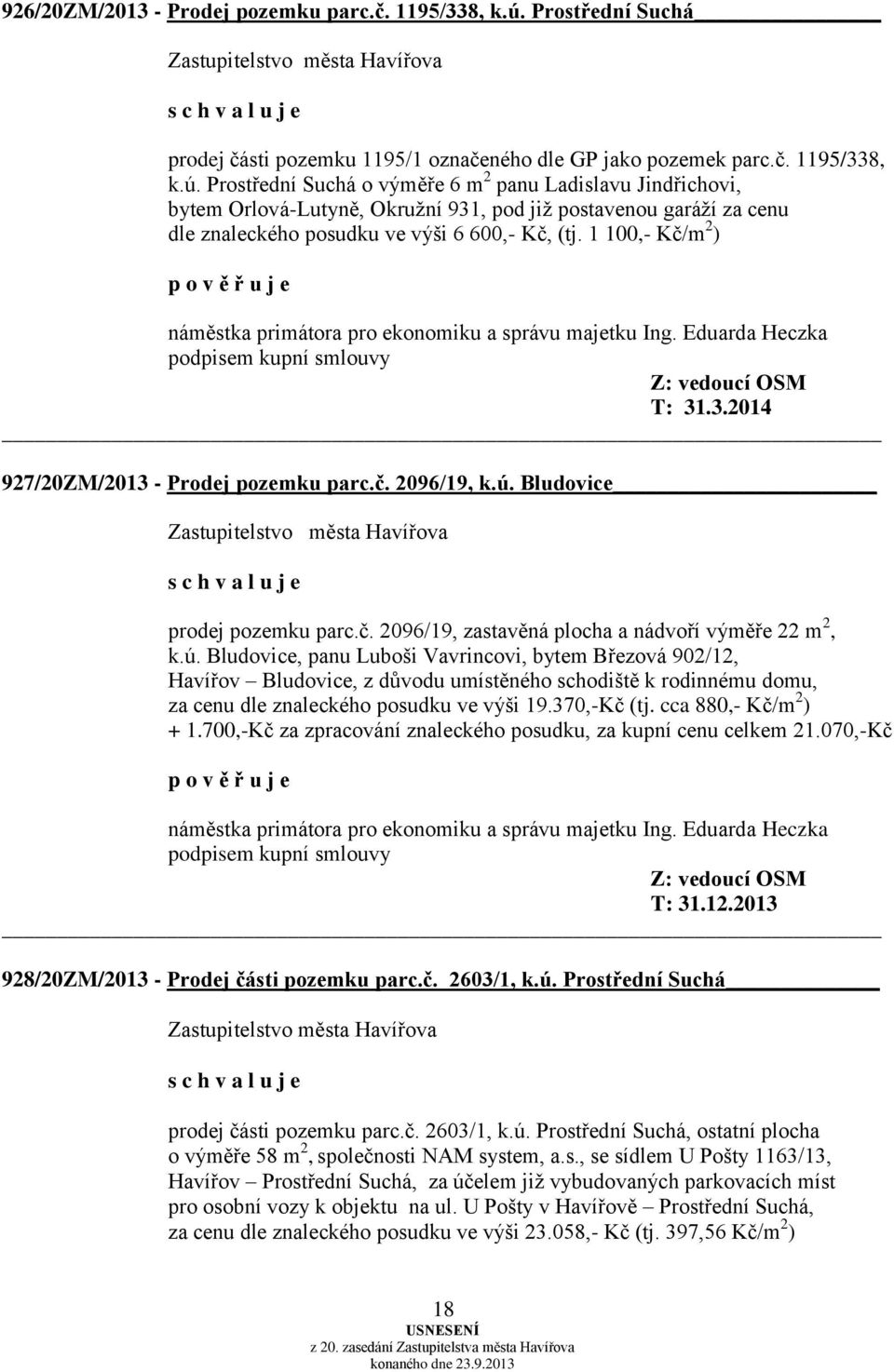 Prostřední Suchá o výměře 6 m 2 panu Ladislavu Jindřichovi, bytem Orlová-Lutyně, Okružní 931, pod již postavenou garáží za cenu dle znaleckého posudku ve výši 6 600,- Kč, (tj.