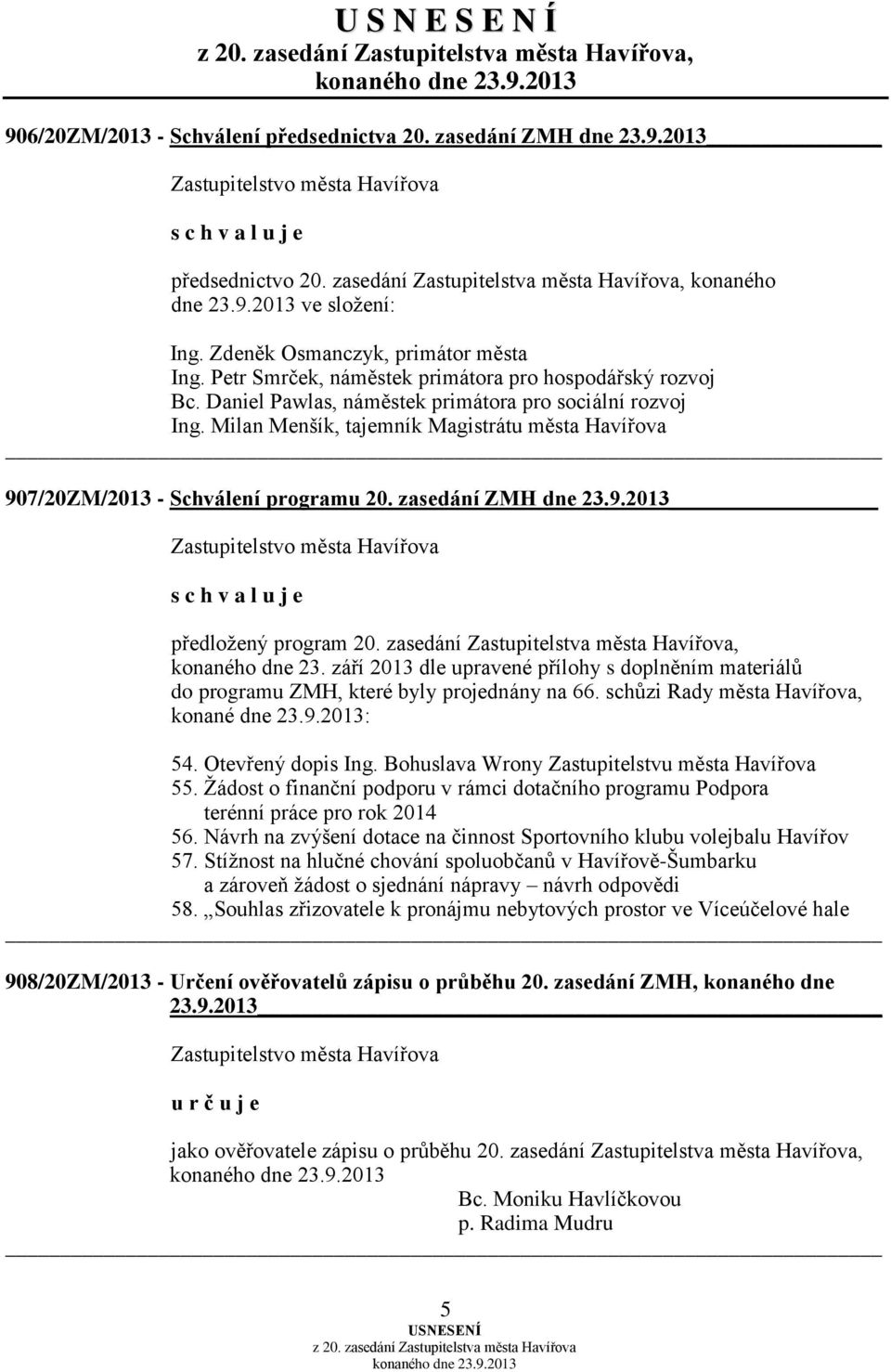 Milan Menšík, tajemník Magistrátu města Havířova 907/20ZM/2013 - Schválení programu 20. zasedání ZMH dne 23.9.2013 předložený program 20. zasedání Zastupitelstva města Havířova, konaného dne 23.