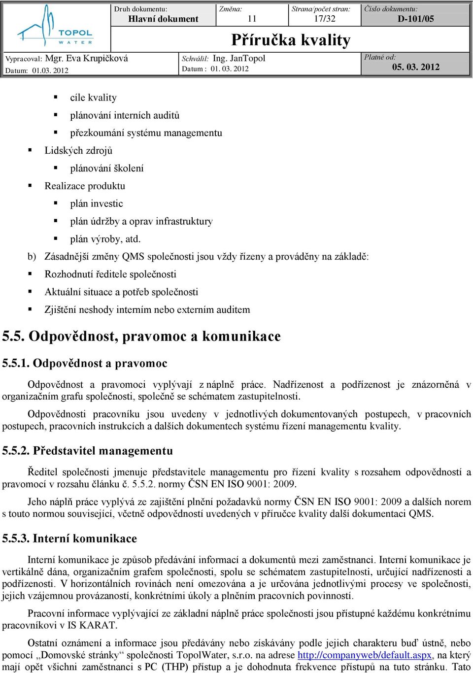 5. Odpovědnost, pravomoc a komunikace 5.5.1. Odpovědnost a pravomoc Odpovědnost a pravomoci vyplývají z náplně práce.