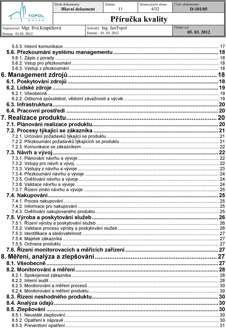 .. 20 7. Realizace produktu... 20 7.1. Plánování realizace produktu... 20 7.2. Procesy týkající se zákazníka... 21 7.2.1. Určování požadavků týkající se produktu... 21 7.2.2. Přezkoumání požadavků týkajících se produktu.