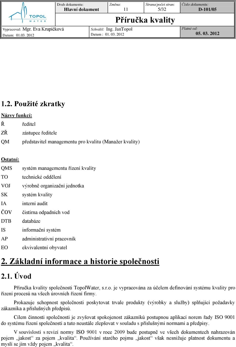 Základní informace a historie společnosti 2.1. Úvod společnosti TopolWater, s.r.o. je vypracována za účelem definování systému kvality pro řízení procesů na všech úrovních řízení firmy.