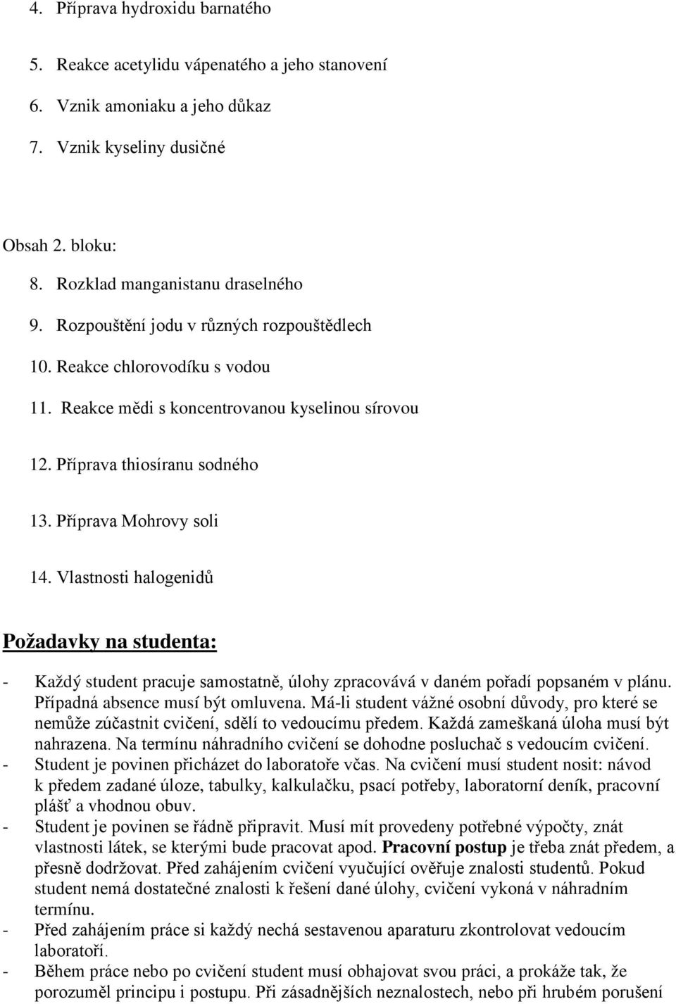 Vlastnosti halogenidů Požadavky na studenta: - Každý student pracuje samostatně, úlohy zpracovává v daném pořadí popsaném v plánu. Případná absence musí být omluvena.