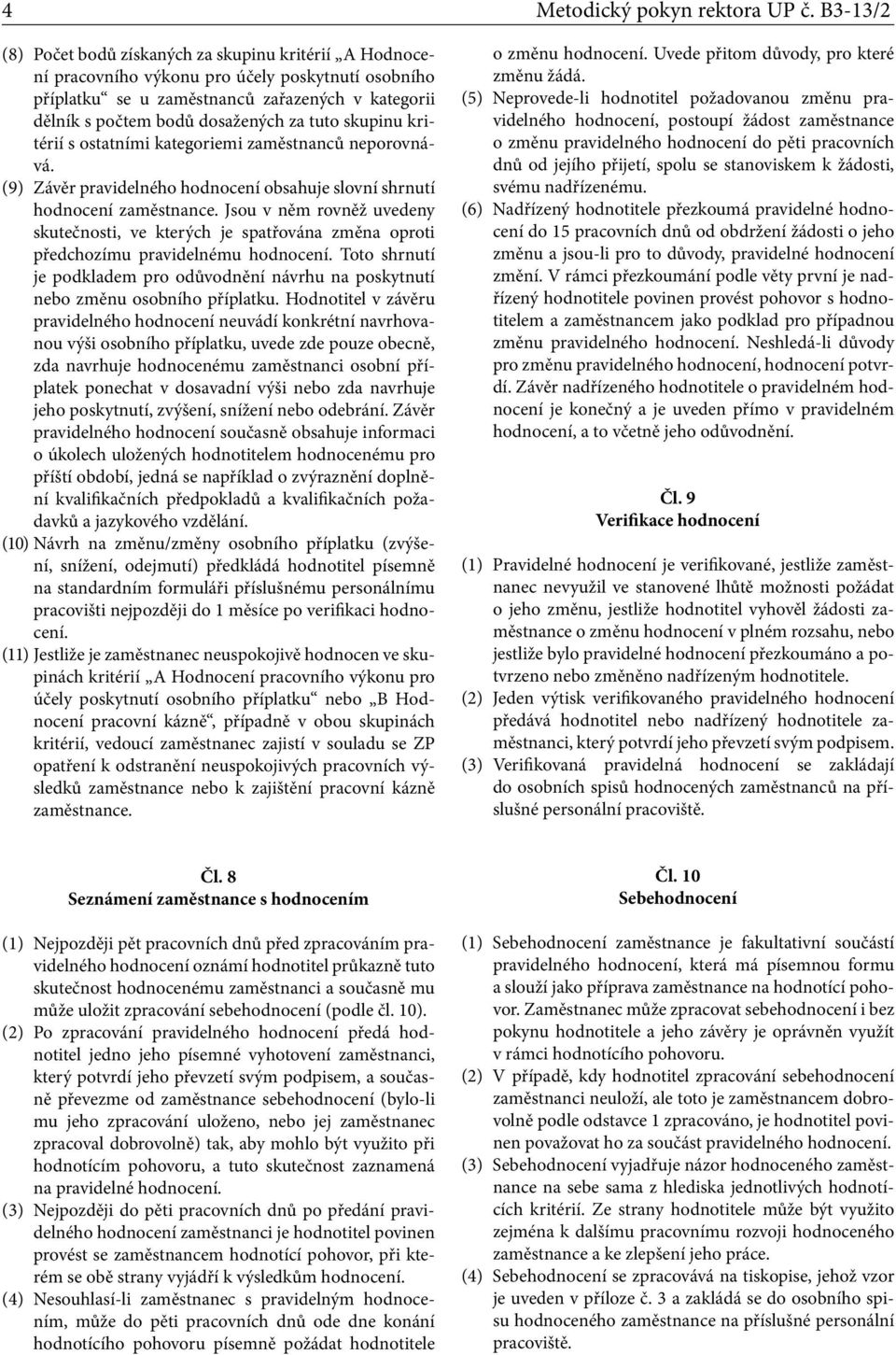 tuto skupinu kritérií s ostatními kategoriemi zaměstnanců neporovnává. (9) Závěr pravidelného hodnocení obsahuje slovní shrnutí hodnocení zaměstnance.