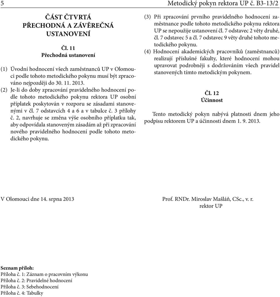 (2) Je-li do doby zpracování pravidelného hodnocení podle tohoto metodického pokynu rektora UP osobní příplatek poskytován v rozporu se zásadami stanovenými v čl. 7 odstavcích 4 a 6 a v tabulce č.