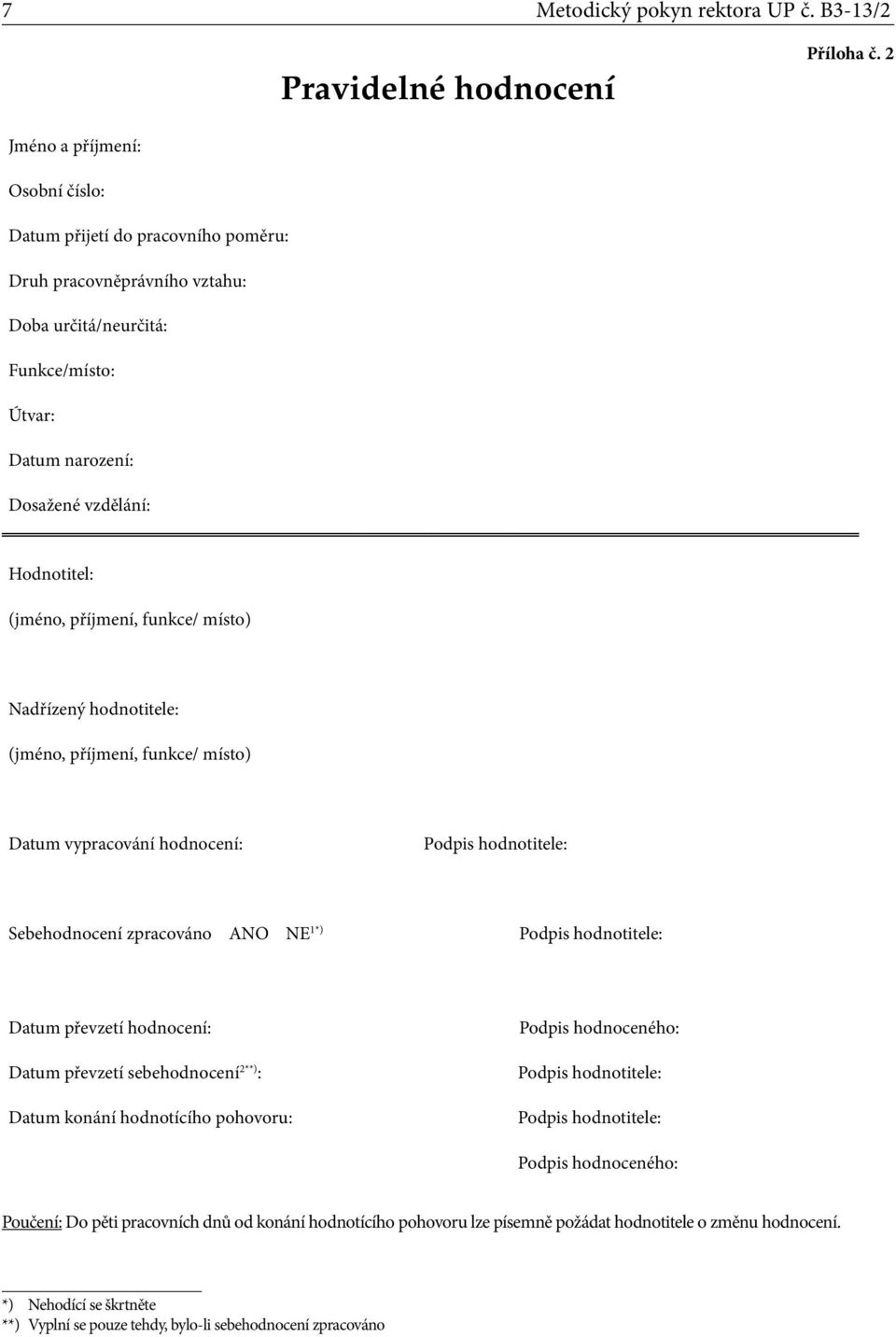 příjmení, funkce/ místo) Nadřízený hodnotitele: (jméno, příjmení, funkce/ místo) Datum vypracování hodnocení: Podpis hodnotitele: Sebehodnocení zpracováno ANO NE 1*) Podpis hodnotitele: Datum