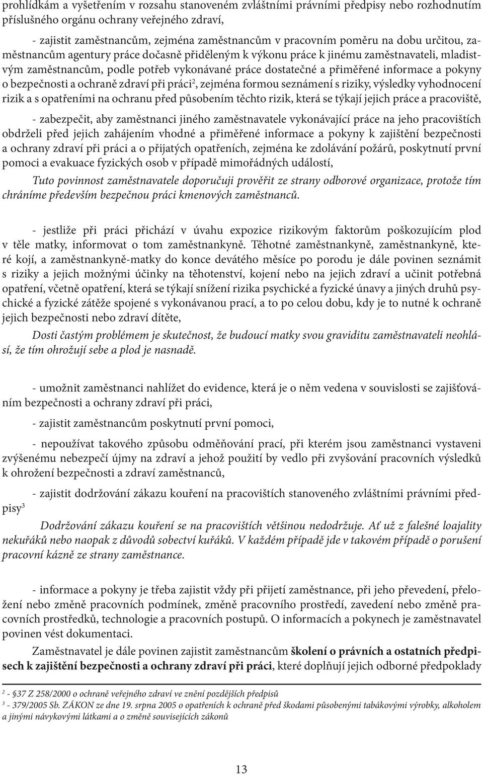 a pokyny o bezpečnosti a ochraně zdraví při práci 2, zejména formou seznámení s riziky, výsledky vyhodnocení rizik a s opatřeními na ochranu před působením těchto rizik, která se týkají jejich práce