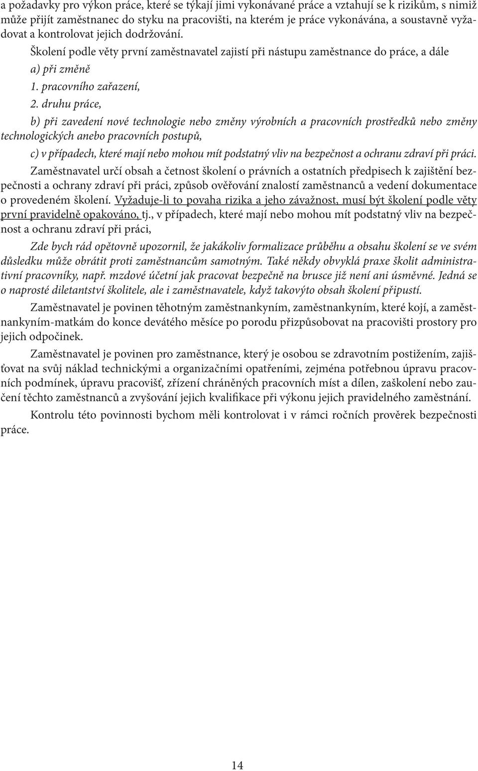 druhu práce, b) při zavedení nové technologie nebo změny výrobních a pracovních prostředků nebo změny technologických anebo pracovních postupů, c) v případech, které mají nebo mohou mít podstatný