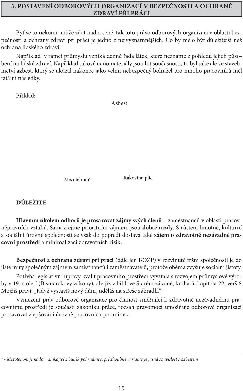 Například takové nanomateriály jsou hit současnosti, to byl také ale ve stavebnictví azbest, který se ukázal nakonec jako velmi nebezpečný bohužel pro mnoho pracovníků měl fatální následky.