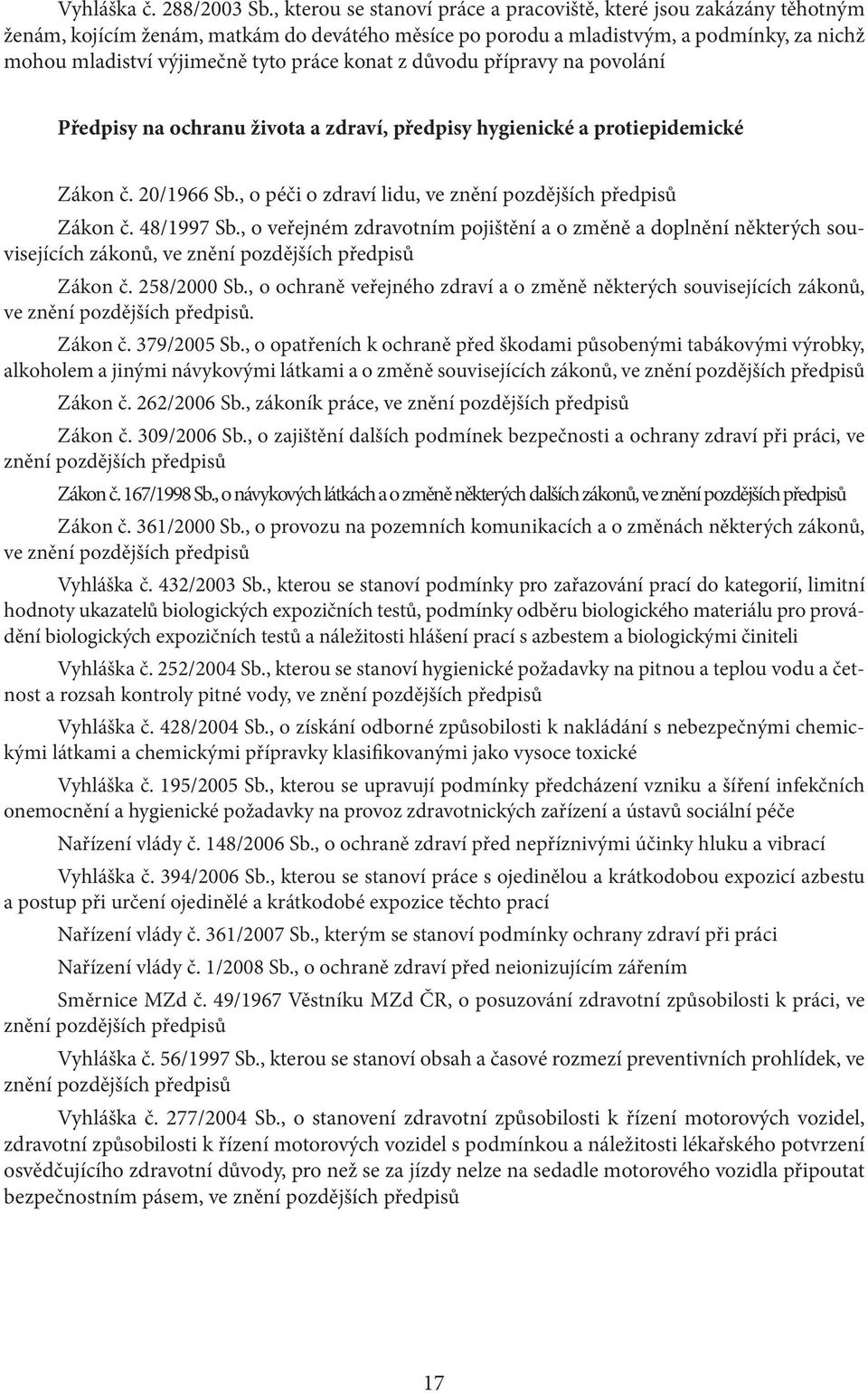 konat z důvodu přípravy na povolání Předpisy na ochranu života a zdraví, předpisy hygienické a protiepidemické Zákon č. 20/1966 Sb., o péči o zdraví lidu, ve znění pozdějších předpisů Zákon č.