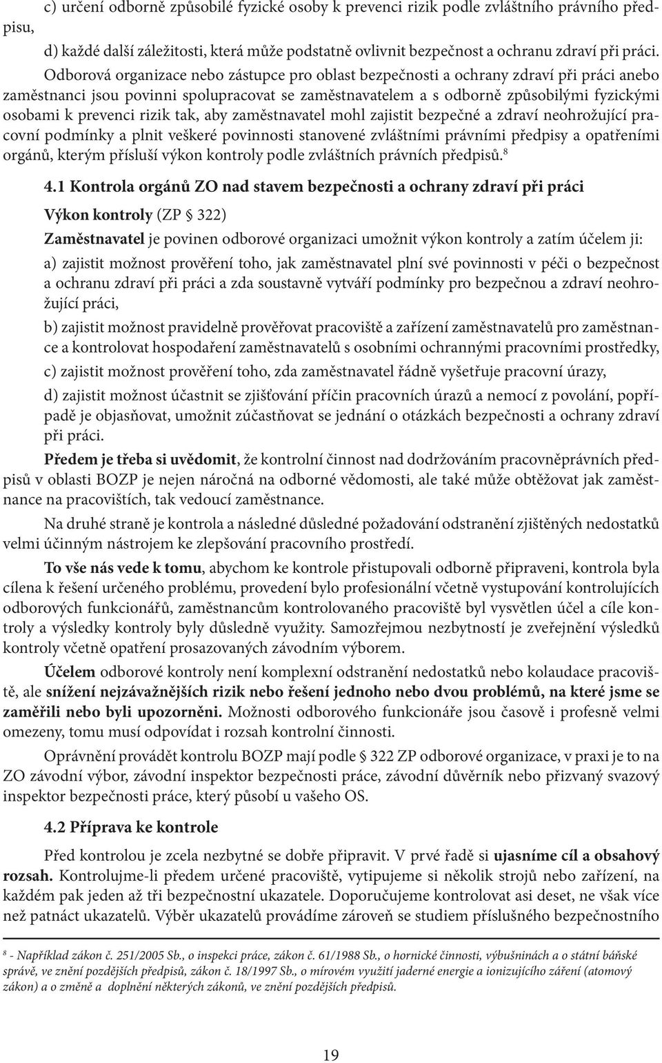 prevenci rizik tak, aby zaměstnavatel mohl zajistit bezpečné a zdraví neohrožující pracovní podmínky a plnit veškeré povinnosti stanovené zvláštními právními předpisy a opatřeními orgánů, kterým