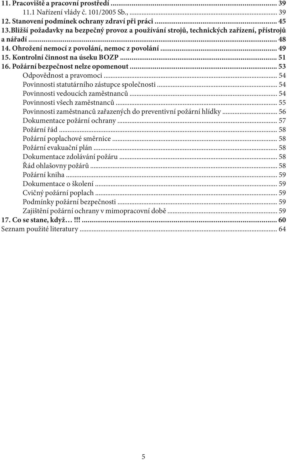 .. 51 16. Požární bezpečnost nelze opomenout... 53 Odpovědnost a pravomoci... 54 Povinnosti statutárního zástupce společnosti... 54 Povinnosti vedoucích zaměstnanců... 54 Povinnosti všech zaměstnanců.