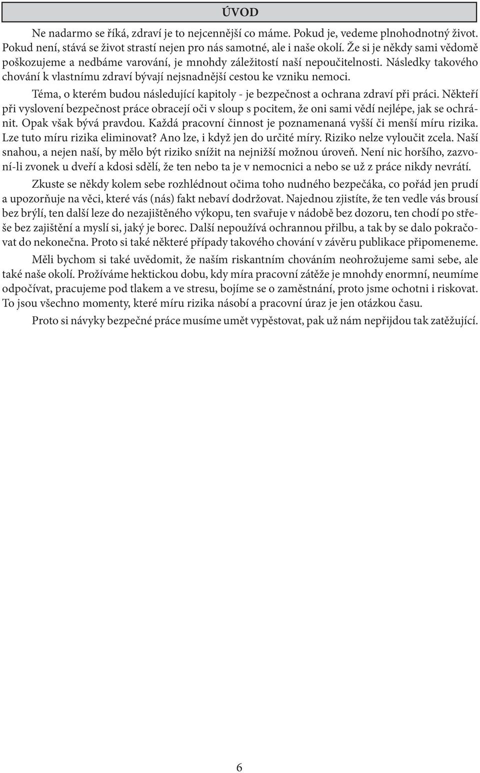 Téma, o kterém budou následující kapitoly - je bezpečnost a ochrana zdraví při práci. Někteří při vyslovení bezpečnost práce obracejí oči v sloup s pocitem, že oni sami vědí nejlépe, jak se ochránit.