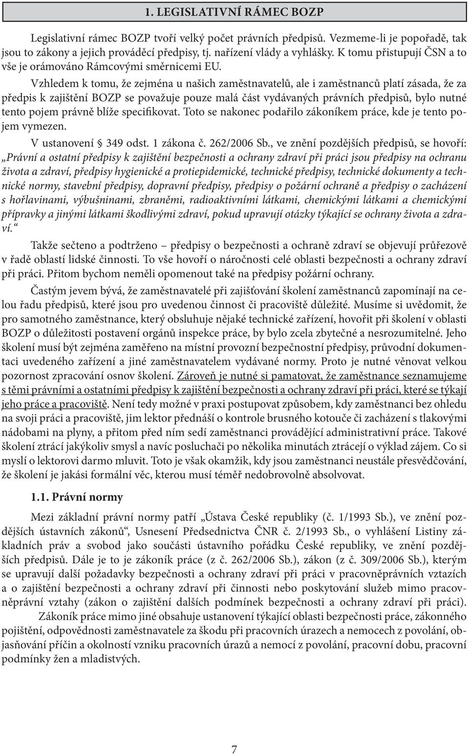 Vzhledem k tomu, že zejména u našich zaměstnavatelů, ale i zaměstnanců platí zásada, že za předpis k zajištění BOZP se považuje pouze malá část vydávaných právních předpisů, bylo nutné tento pojem