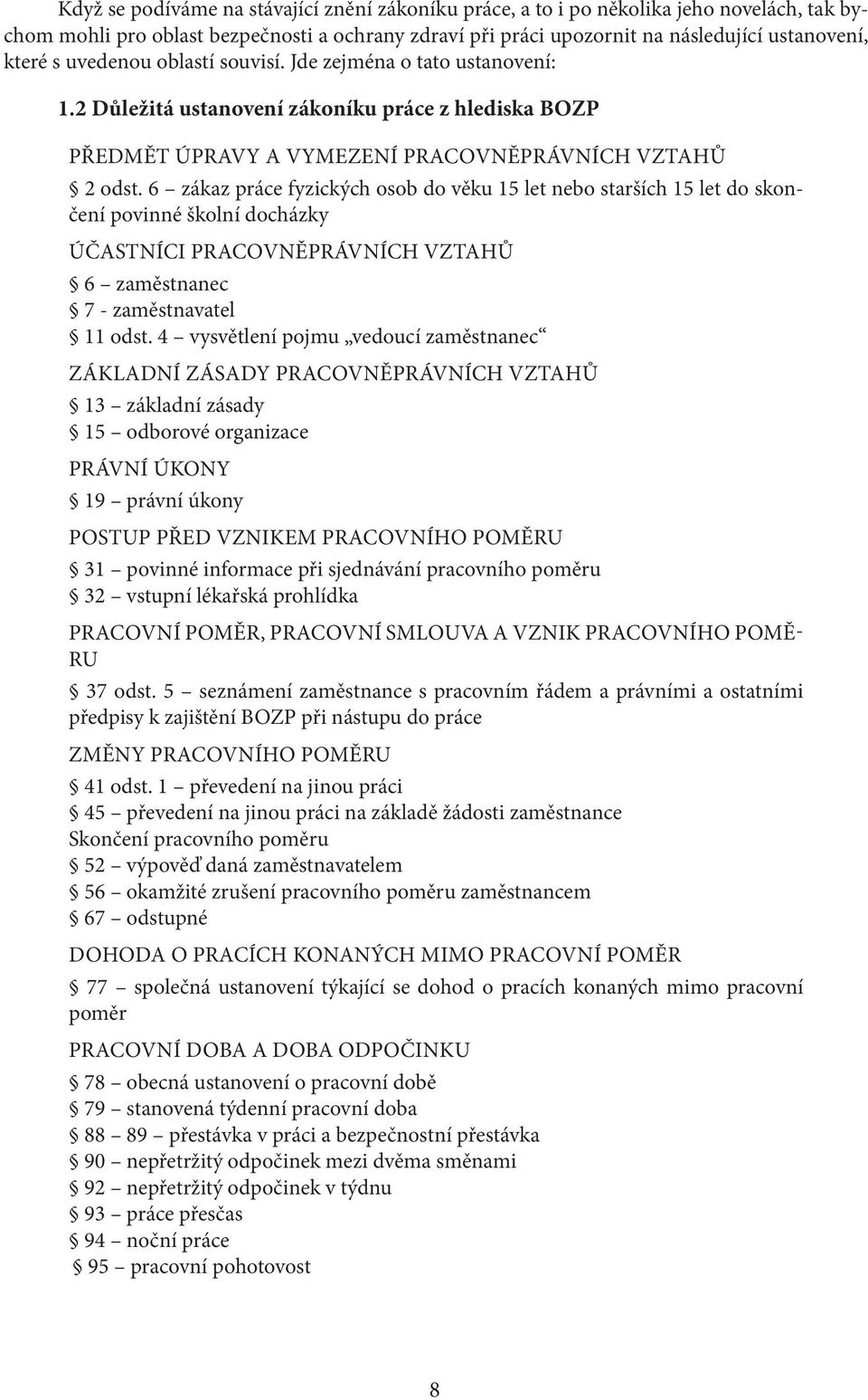 6 zákaz práce fyzických osob do věku 15 let nebo starších 15 let do skončení povinné školní docházky ÚČASTNÍCI PRACOVNĚPRÁVNÍCH VZTAHŮ 6 zaměstnanec 7 - zaměstnavatel 11 odst.