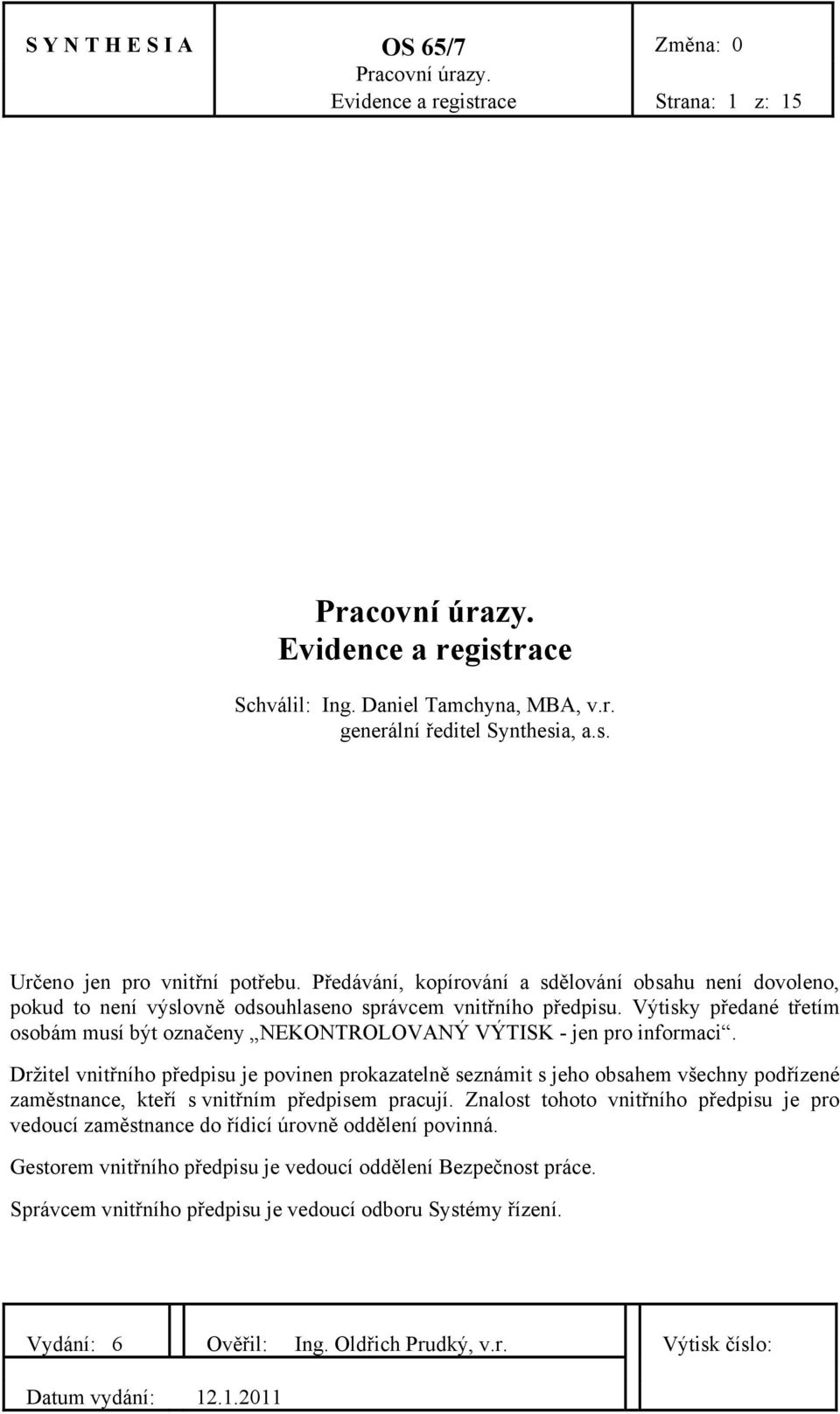 Výtisky předané třetím osobám musí být označeny NEKONTROLOVANÝ VÝTISK - jen pro informaci.