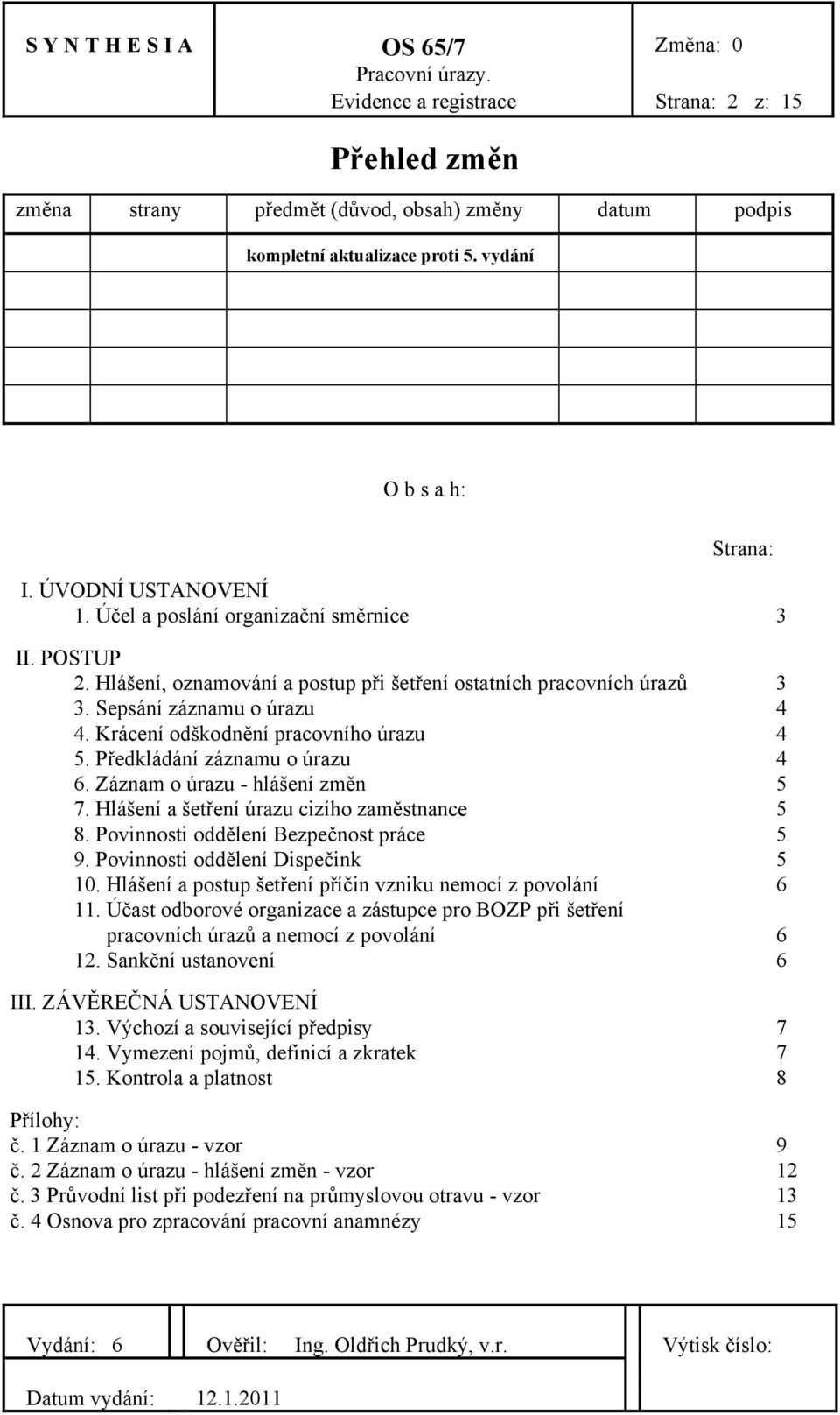 Předkládání záznamu o úrazu 4 6. Záznam o úrazu - hlášení změn 5 7. Hlášení a šetření úrazu cizího zaměstnance 5 8. Povinnosti oddělení Bezpečnost práce 5 9. Povinnosti oddělení Dispečink 5 10.