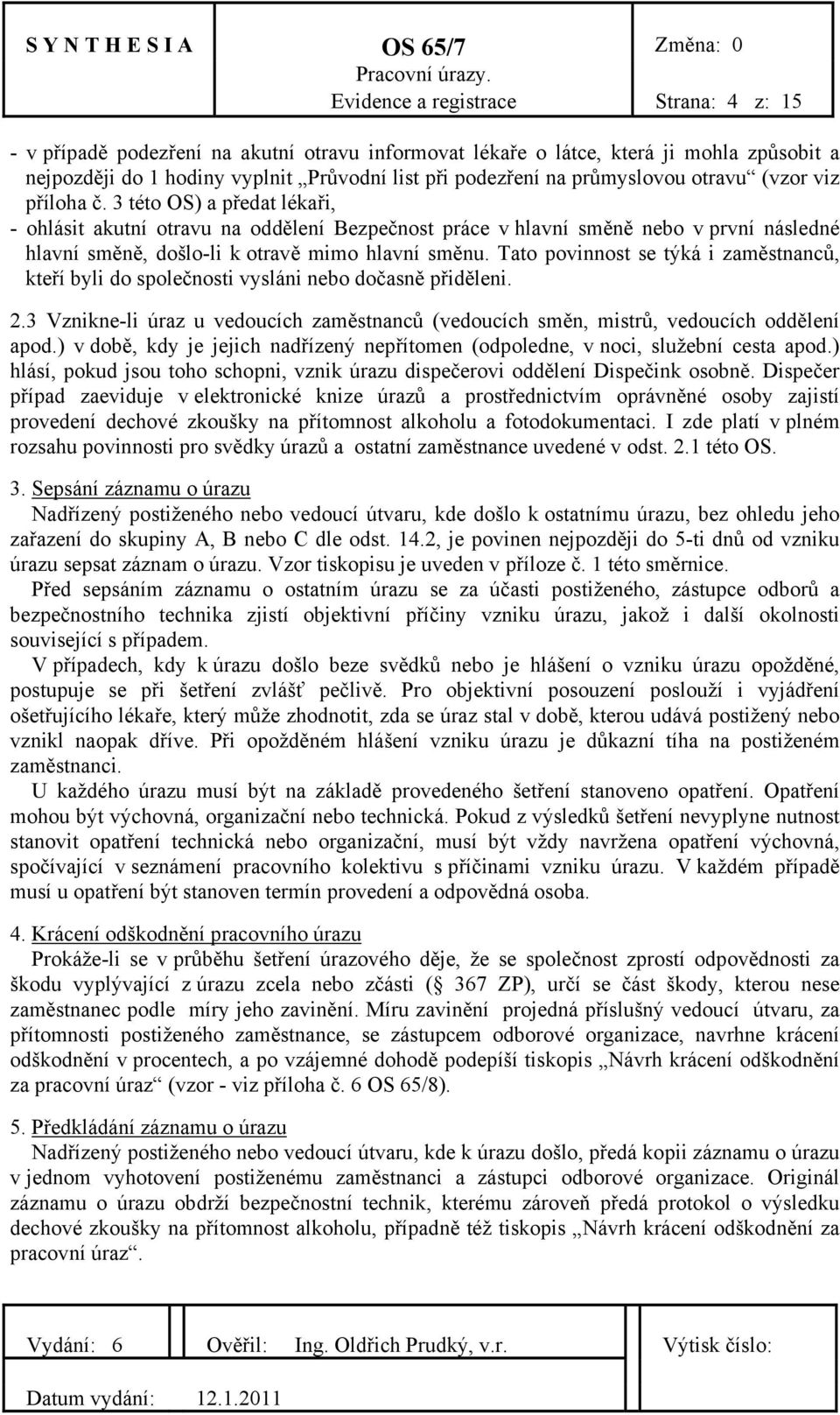 3 této OS) a předat lékaři, - ohlásit akutní otravu na oddělení Bezpečnost práce v hlavní směně nebo v první následné hlavní směně, došlo-li k otravě mimo hlavní směnu.