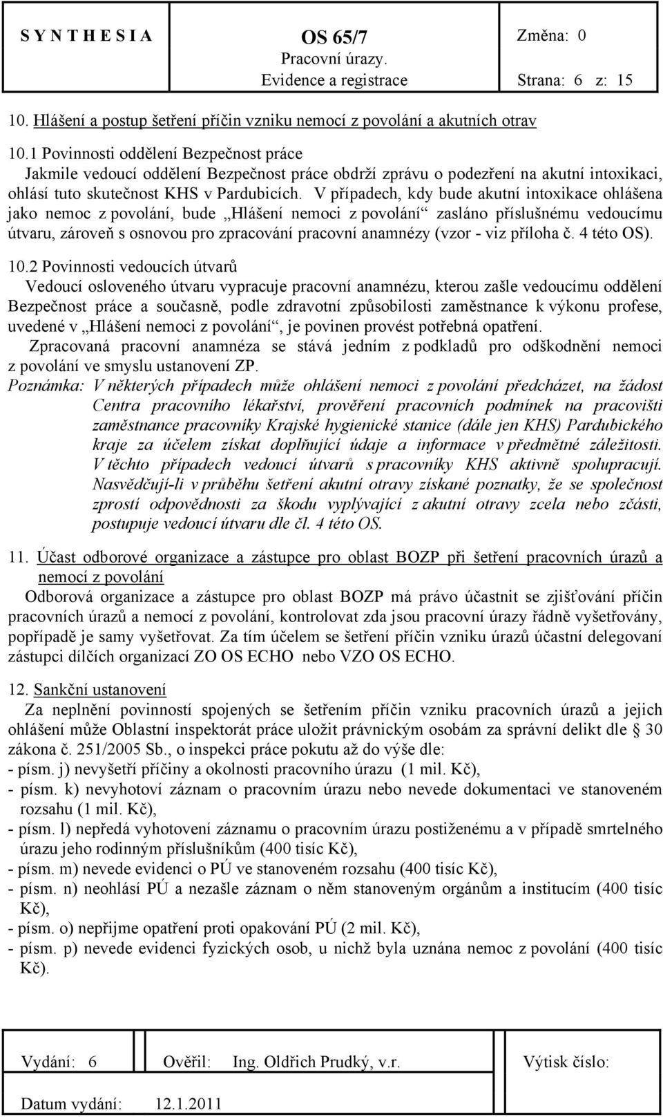 V případech, kdy bude akutní intoxikace ohlášena jako nemoc z povolání, bude Hlášení nemoci z povolání zasláno příslušnému vedoucímu útvaru, zároveň s osnovou pro zpracování pracovní anamnézy (vzor -