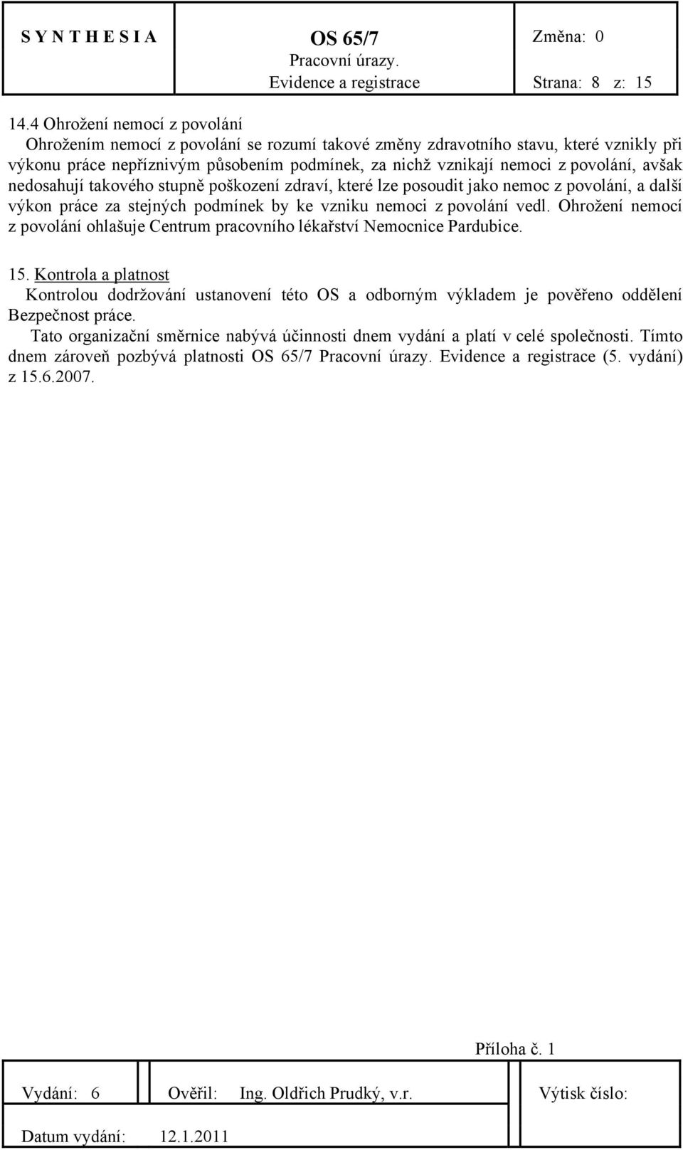 avšak nedosahují takového stupně poškození zdraví, které lze posoudit jako nemoc z povolání, a další výkon práce za stejných podmínek by ke vzniku nemoci z povolání vedl.