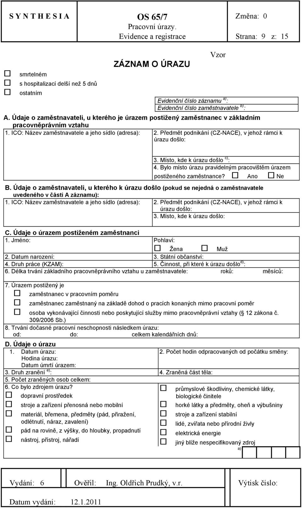 Předmět podnikání (CZ-NACE), v jehož rámci k úrazu došlo: 3. Místo, kde k úrazu došlo c) : 4. Bylo místo úrazu pravidelným pracovištěm úrazem postiženého zaměstnance? Ano Ne B.