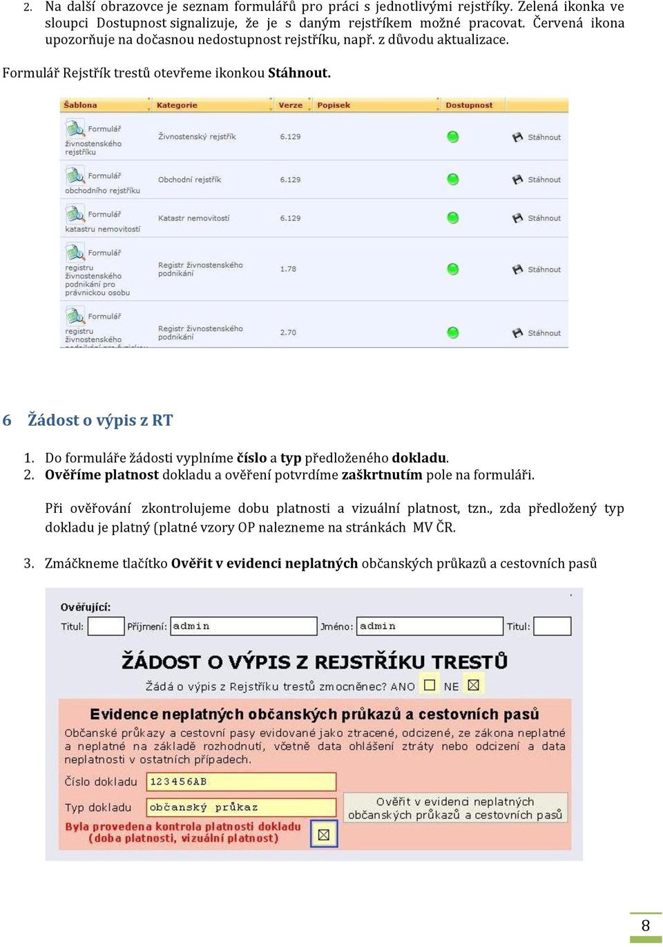 Do formuláře žádosti vyplníme číslo a typ předloženého dokladu. 2. Ověříme platnost dokladu a ověření potvrdíme zaškrtnutím pole na formuláři.