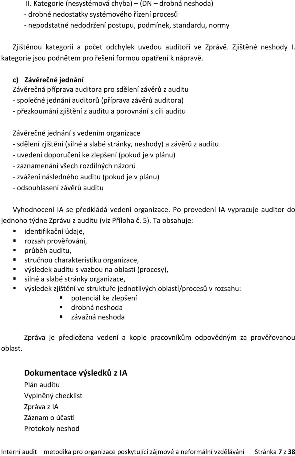 c) Závěrečné jednání Závěrečná příprava auditora pro sdělení závěrů z auditu - společné jednání auditorů (příprava závěrů auditora) - přezkoumání zjištění z auditu a porovnání s cíli auditu Závěrečné