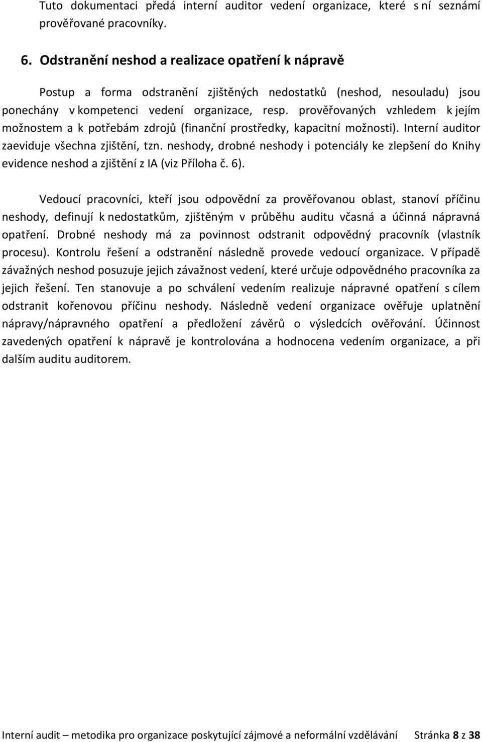 prověřovaných vzhledem k jejím možnostem a k potřebám zdrojů (finanční prostředky, kapacitní možnosti). Interní auditor zaeviduje všechna zjištění, tzn.