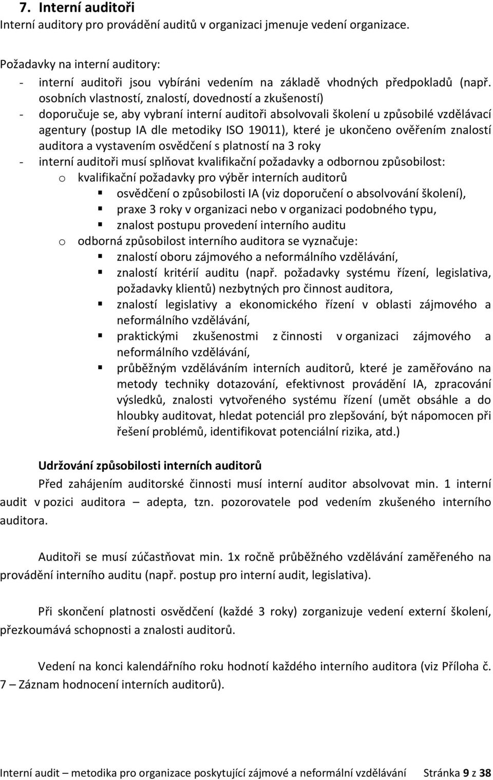 osobních vlastností, znalostí, dovedností a zkušeností) - doporučuje se, aby vybraní interní auditoři absolvovali školení u způsobilé vzdělávací agentury (postup IA dle metodiky ISO 19011), které je