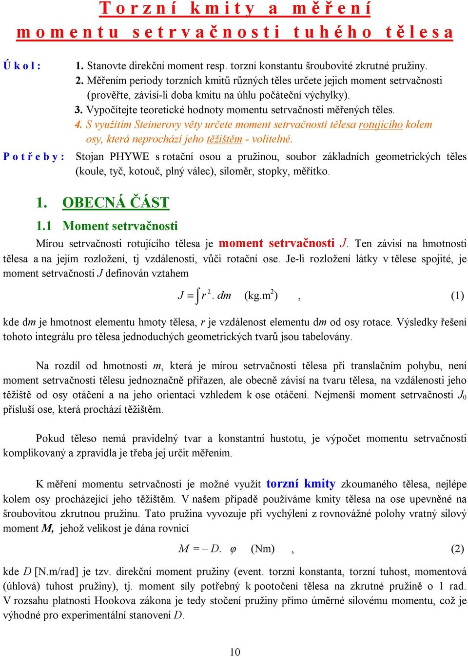Vypočítejte teoretické hodnoty momentu setrvačnosti měřených těles. 4. S využitím Steinerovy věty určete moment setrvačnosti tělesa rotujícího kolem osy, která neprochází jeho těžištěm - volitelné.