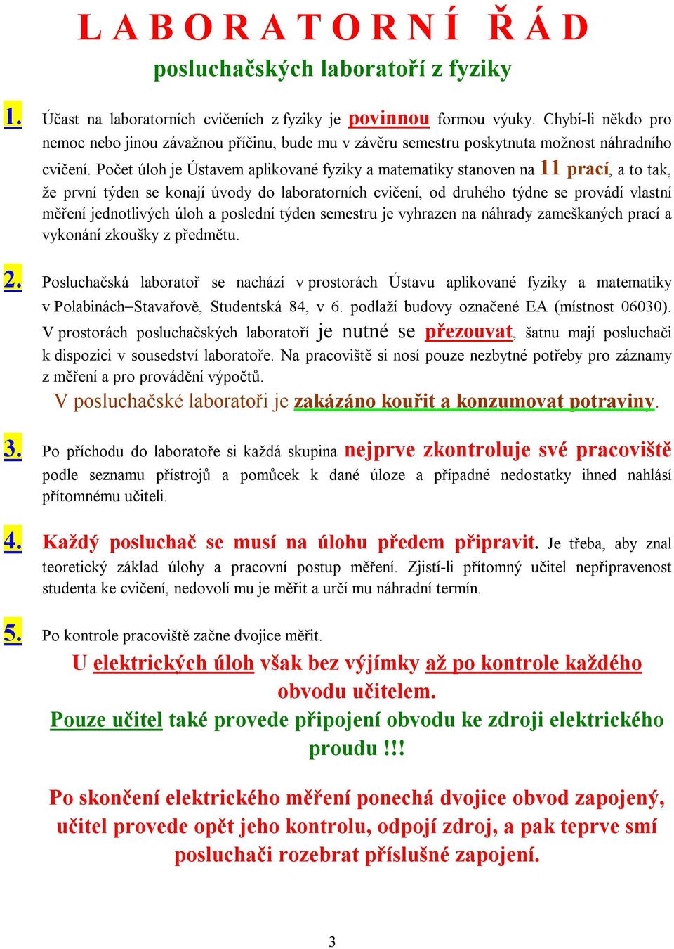 Počet úloh je Ústavem aplikované fyziky a matematiky stanoven na prací, a to tak, že první týden se konají úvody do laboratorních cvičení, od druhého týdne se provádí vlastní měření jednotlivých úloh