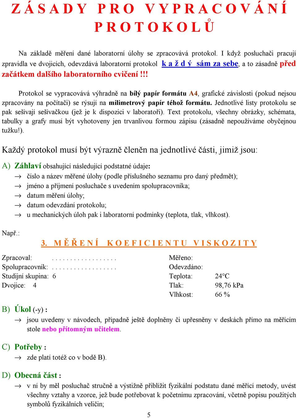 !! Protokol se vypracovává výhradně na bílý papír formátu A4, grafické závislosti (pokud nejsou zpracovány na počítači) se rýsují na milimetrový papír téhož formátu.